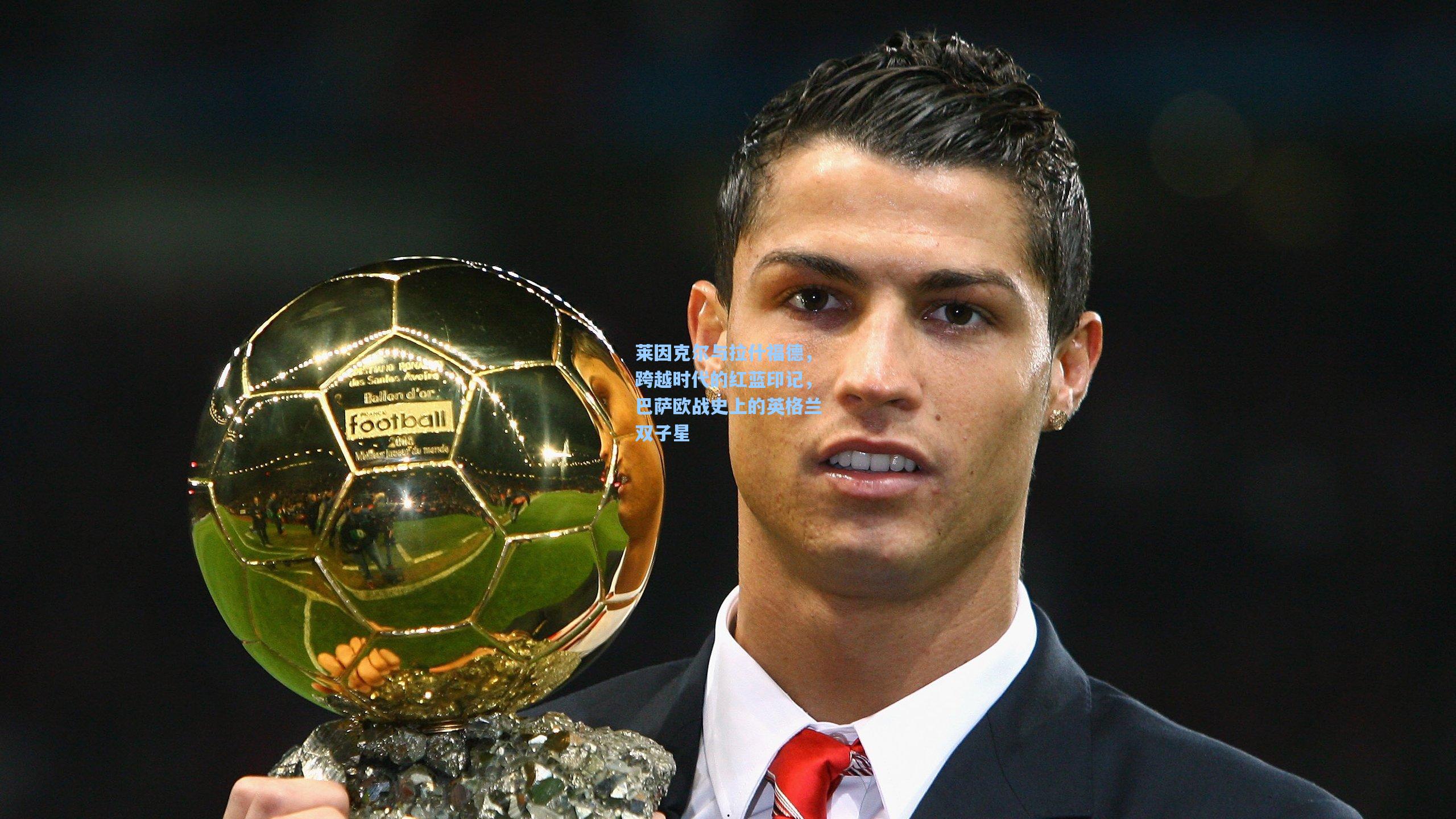 莱因克尔与拉什福德,跨越时代的红蓝印记,巴萨欧战史上的英格兰双子星