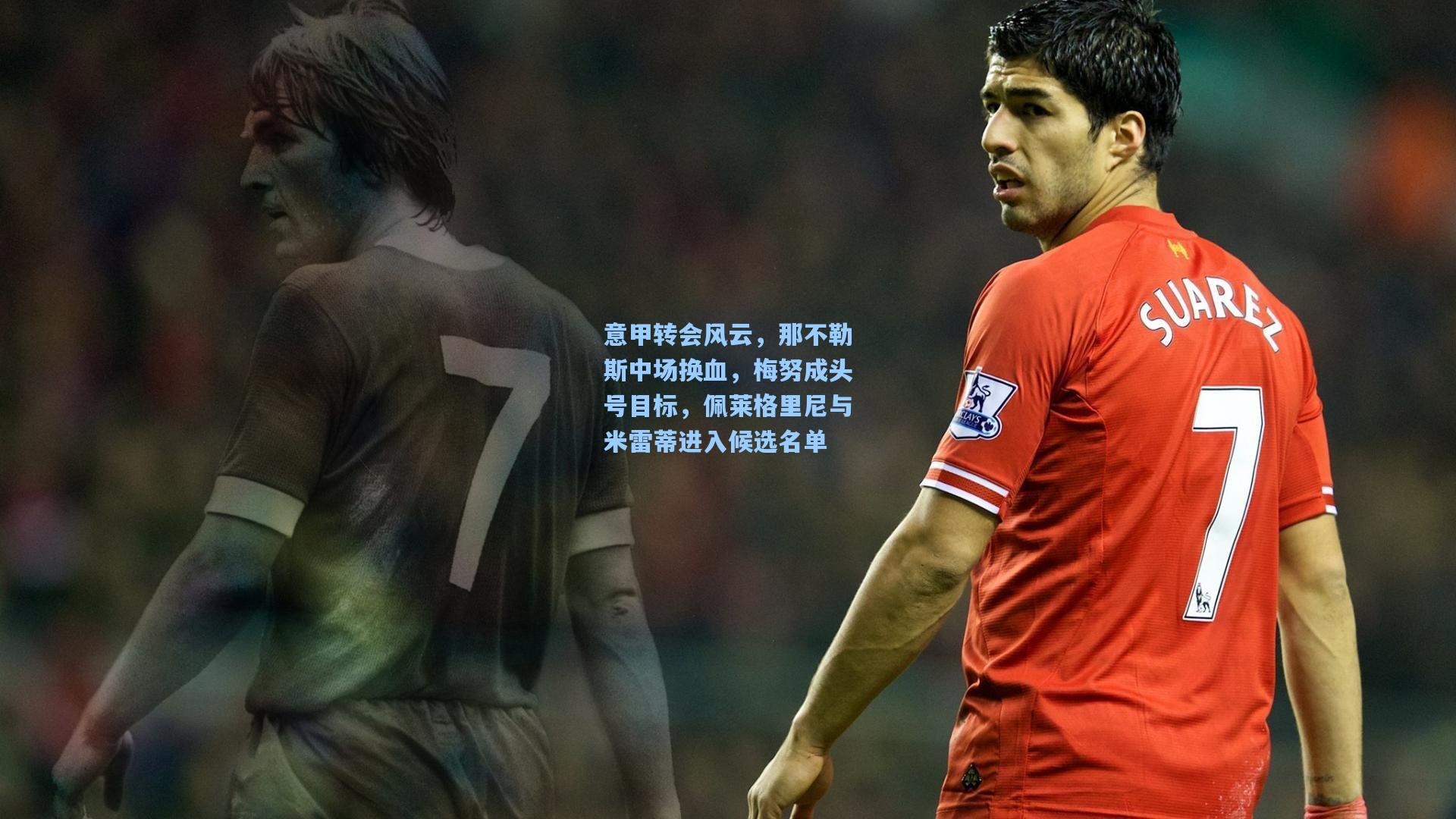 意甲转会风云，那不勒斯中场换血，梅努成头号目标，佩莱格里尼与米雷蒂进入候选名单