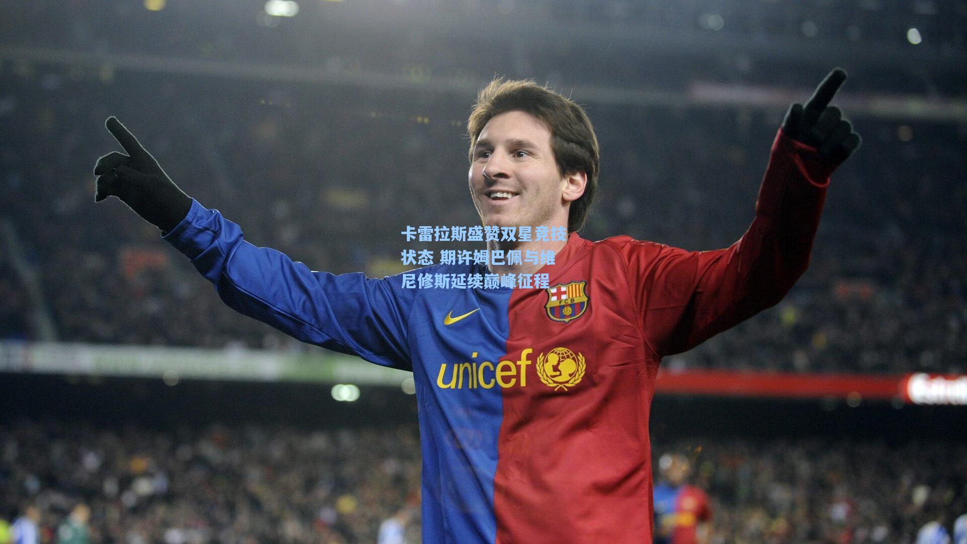 卡雷拉斯盛赞双星竞技状态 期许姆巴佩与维尼修斯延续巅峰征程